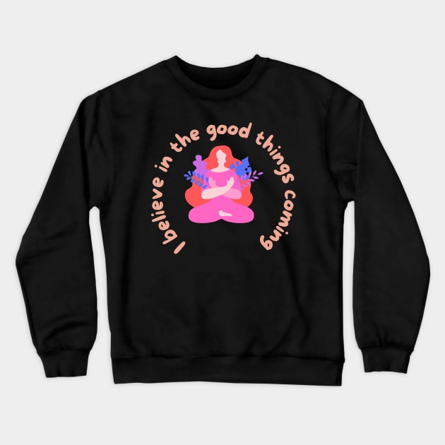 I believe in good thing coming Crewneck Sweatshirt by Eveline D’souza